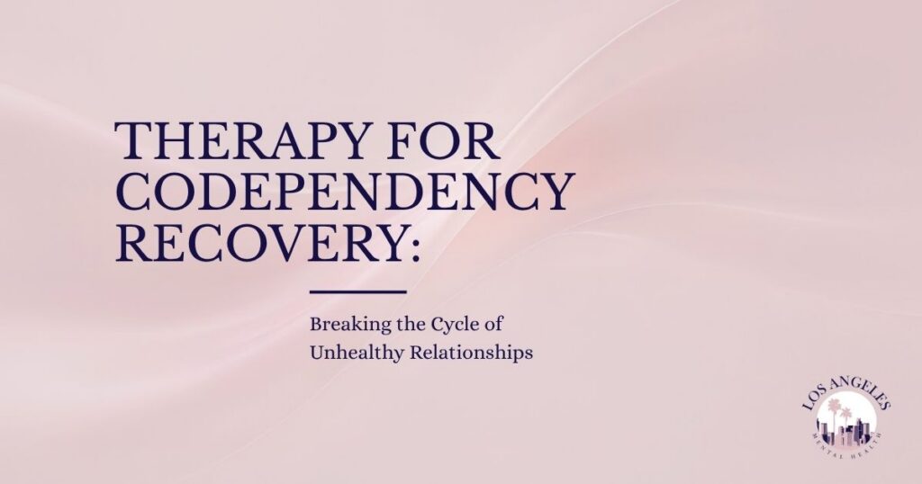 Title slide: 'Therapy for Codependency Recovery' with subtitle 'Breaking the Cycle of Unhealthy Relationships'; Los Angeles Mental Health logo in the bottom-right corner.