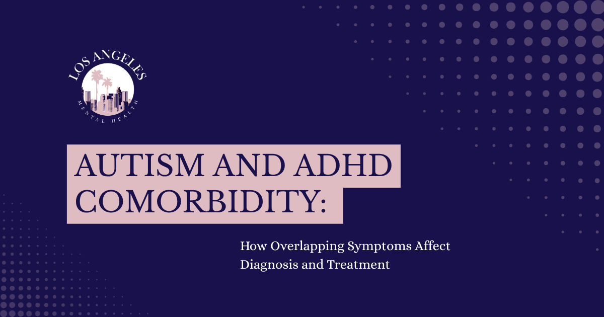 Banner: Los Angeles Mental Health logo with a pink title block reading 'AUTISM AND ADHD COMORBidity: How Overlapping Symptoms Affect Diagnosis and Treatment' on a dark blue field with dotted pattern.