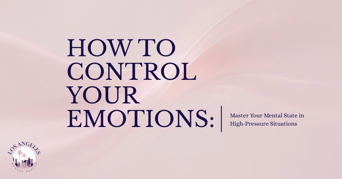 Promotional banner with the title 'How to Control Your Emotions' and subtitle 'Master Your Mental State in High-Pressure Situations'; Los Angeles Mental Health logo in the bottom-left corner.