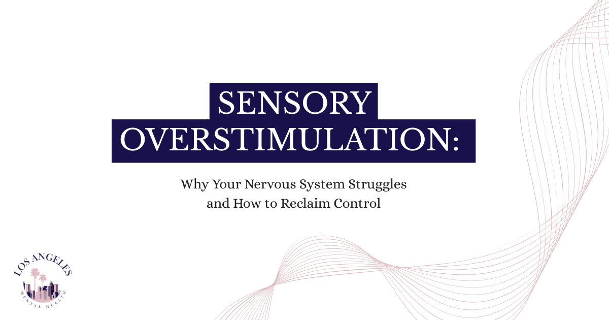 Heading slide: SENSORY OVERSTIMULATION: Why Your Nervous System Struggles and How to Reclaim Control; Los Angeles Mental Health logo bottom left; decorative wave design on white background.